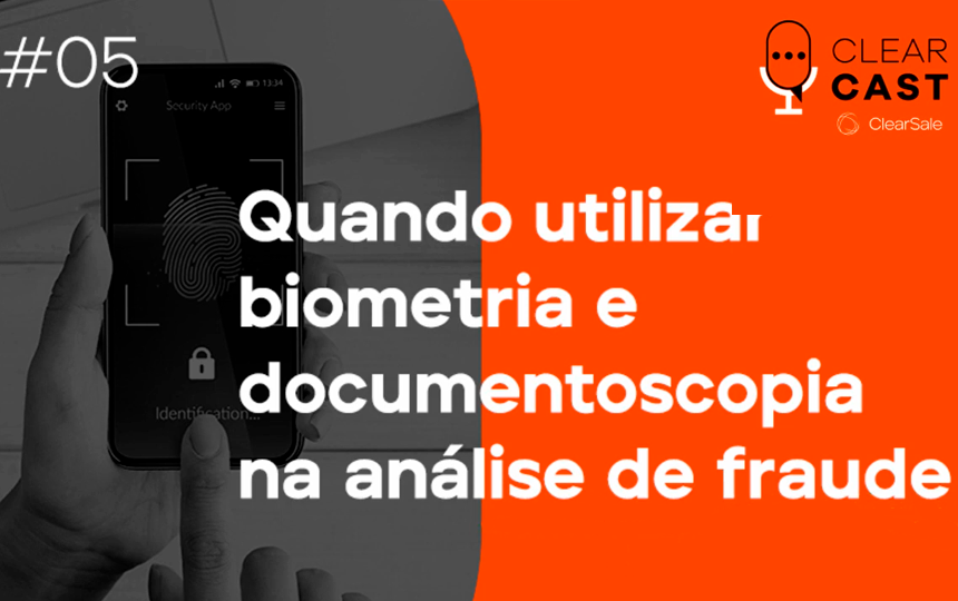 ClearCast T04E05_ Quando utilizar biometria e documentoscopia na análise de fraude