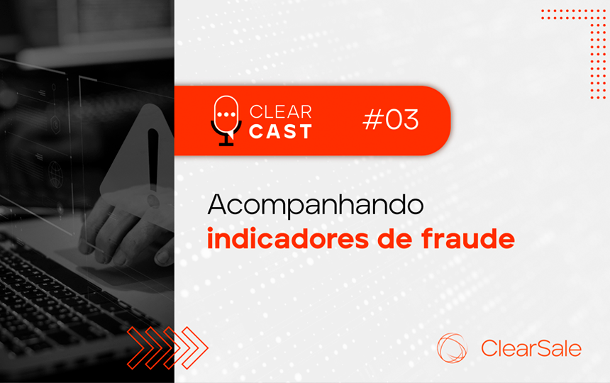 ClearCast T05E03_ Acompanhando indicadores de fraude