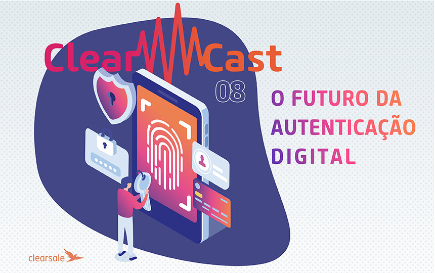 ClearCast T02E08 - O futuro da autenticação digital