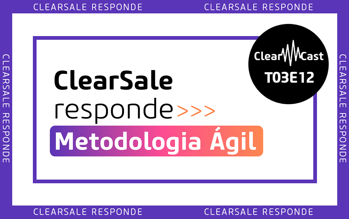 ClearCast T03E12 l ClearSale responde: Metodologia Ágil