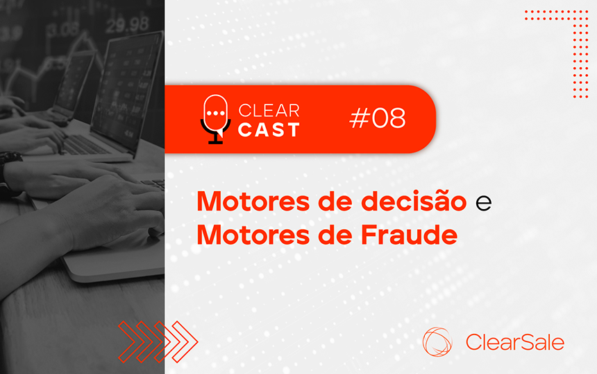 ClearCast T05E08_ Motores de decisão e motores de fraude