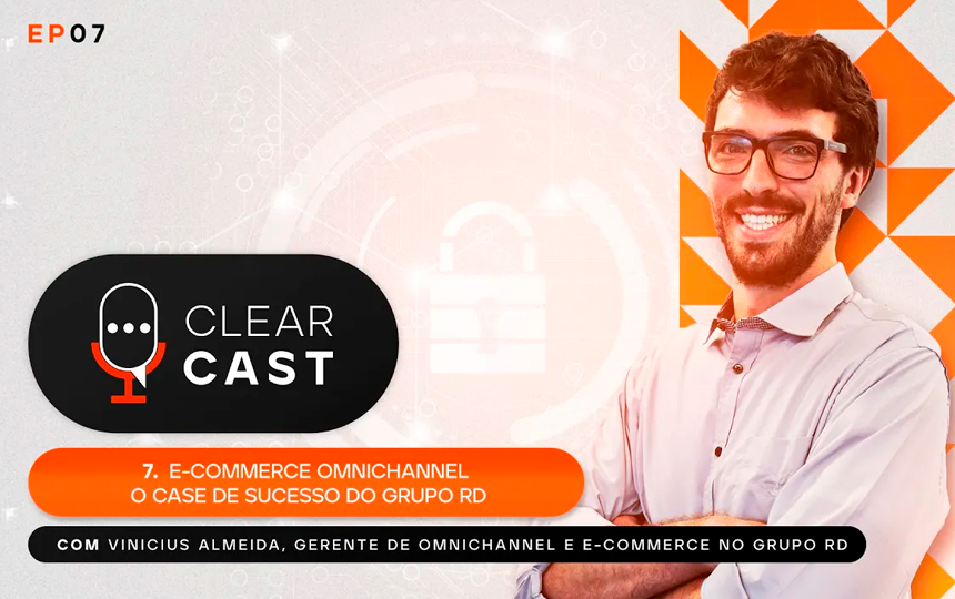 ClearCast T06E07_ E-Commerce Omnichannel: o case de sucesso do Grupo RD