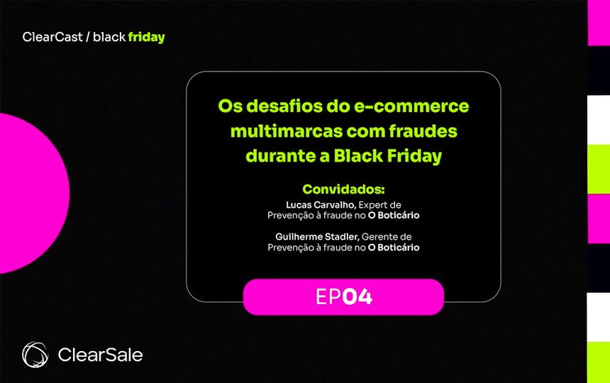 ClearCast especial Black Friday 2023_ Os desafios do e-commerce multimarcas com fraudes
