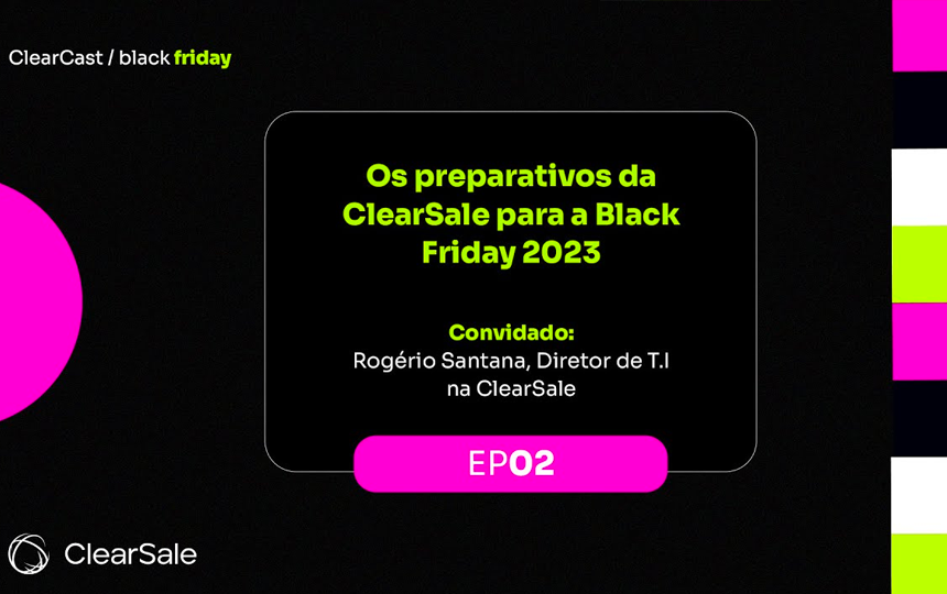 ClearCast especial Black Friday 2023_ Os preparativos da ClearSale