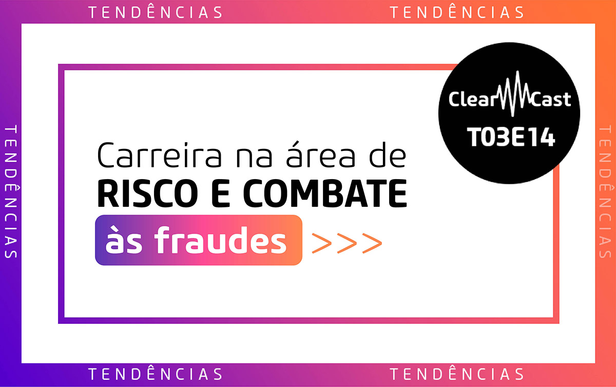ClearCast T03E14 | Carreira na área de risco e combate às fraudes