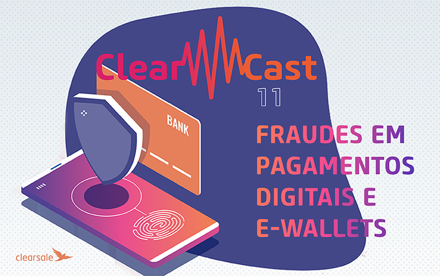 ClearCast T02E11 - Fraudes em pagamentos digitais e e-wallets