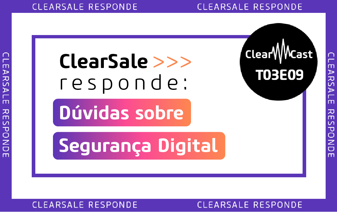 ClearCast T03E09 | ClearSale responde: Dúvidas sobre Segurança Digital