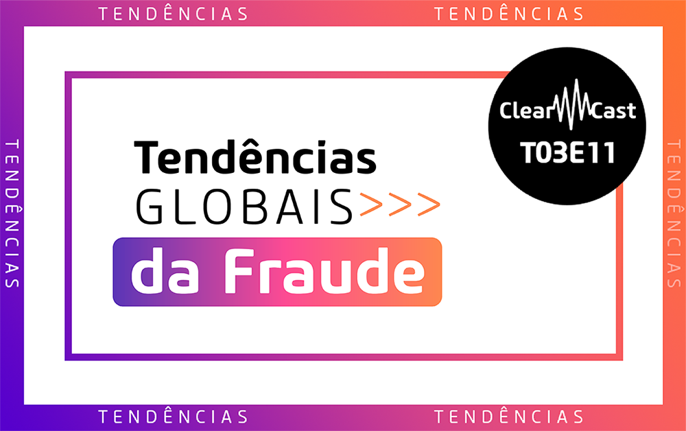 ClearCast T03E11 l Tendências globais da fraude