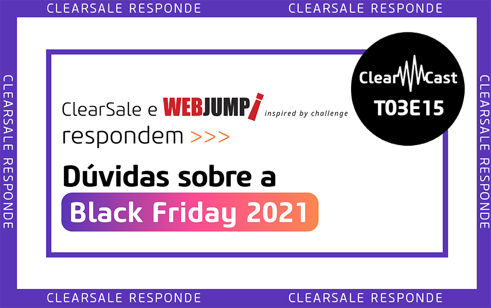 ClearCast T03E15 l ClearSale e WebJump respondem: Dúvidas sobre a Black Friday 2021
