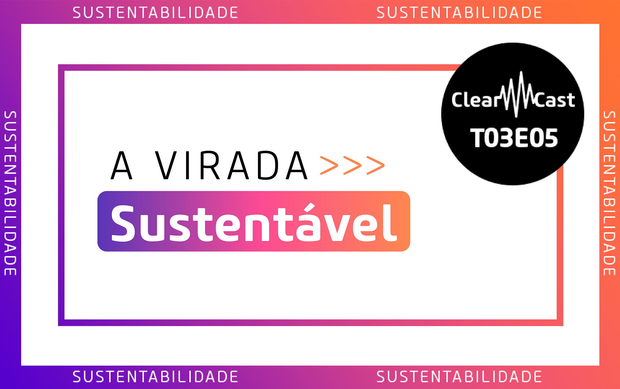 ClearCast T03E05 l A Virada Sustentável